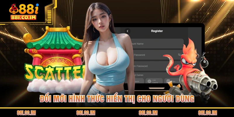 Đổi mới hình thức hiển thị cho người dùng