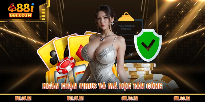 Ngăn chặn virus và mã độc tấn công