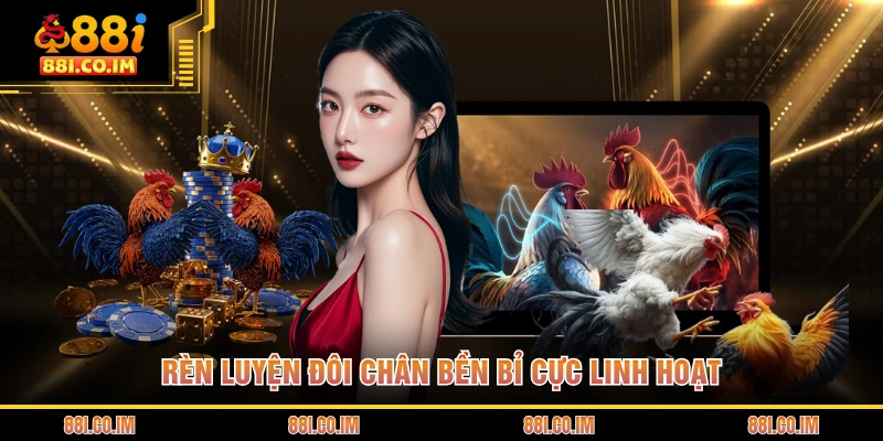 Rèn luyện đôi chân bền bỉ cực linh hoạt