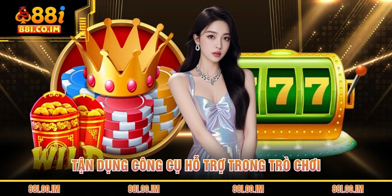 Tận dụng công cụ hỗ trợ trong trò chơi