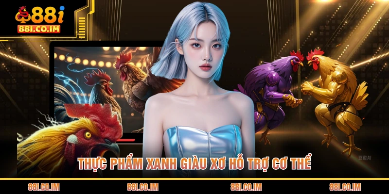 Thực phẩm xanh giàu xơ hỗ trợ cơ thể