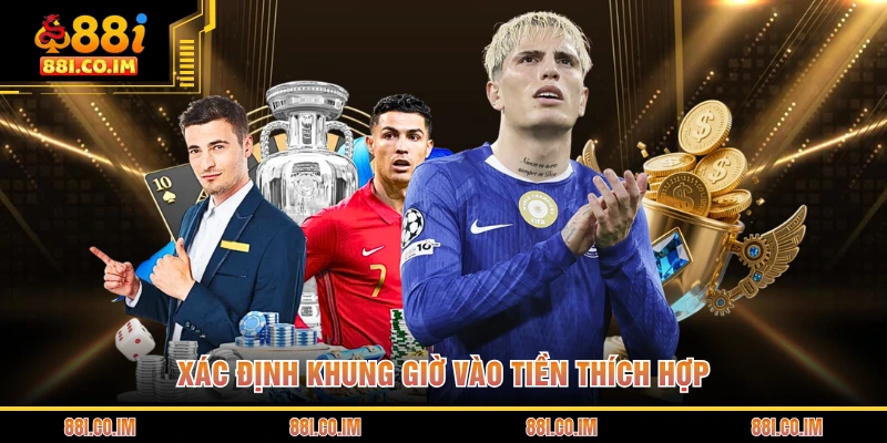 Xác định khung giờ vào tiền thích hợp