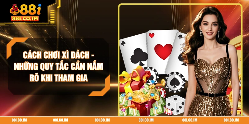 Cách Chơi Xì Dách - Những Quy Tắc Cần Nắm Rõ Khi Tham Gia