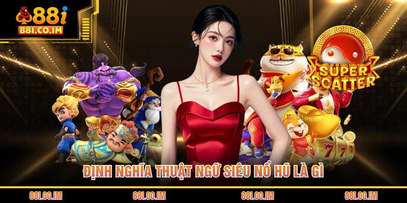 Định nghĩa thuật ngữ siêu nổ hũ là gì