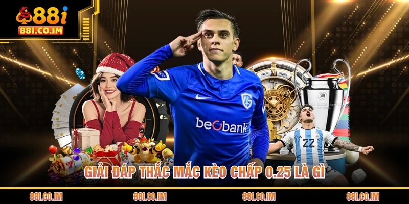 Giải đáp thắc mắc kèo chấp 0.25 là gì