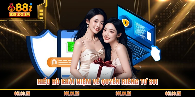 Hiểu rõ khái niệm về quyền riêng tư 88I