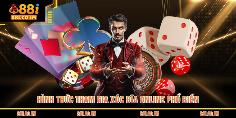 Hình thức tham gia xóc đĩa online phổ biến