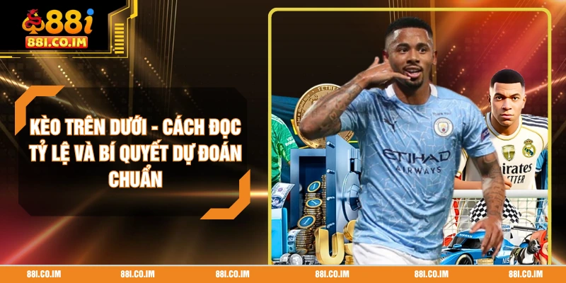 Kèo Trên Dưới - Cách Đọc Tỷ Lệ Và Bí Quyết Dự Đoán Chuẩn