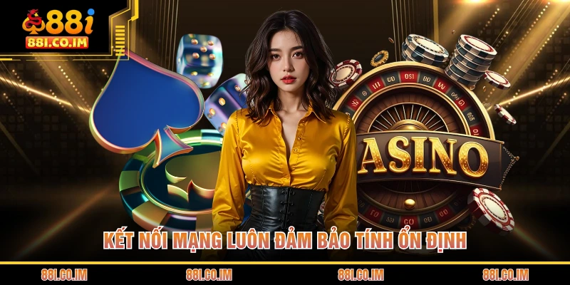 Kết nối mạng luôn đảm bảo tính ổn định