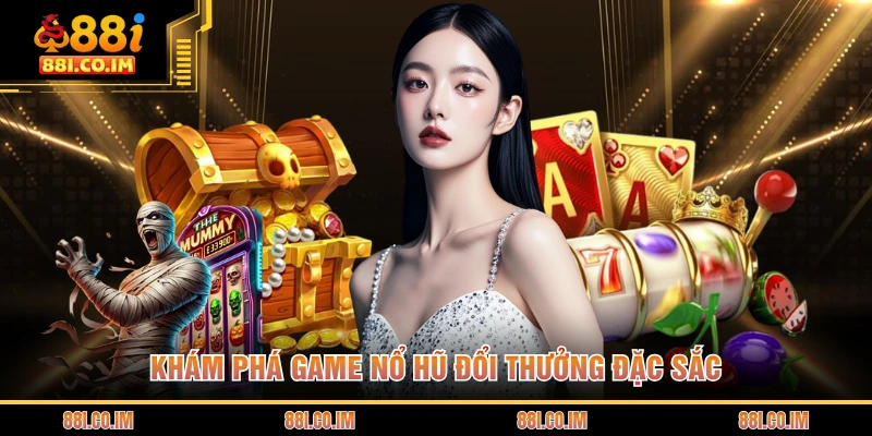 Khám phá game nổ hũ đổi thưởng đặc sắc