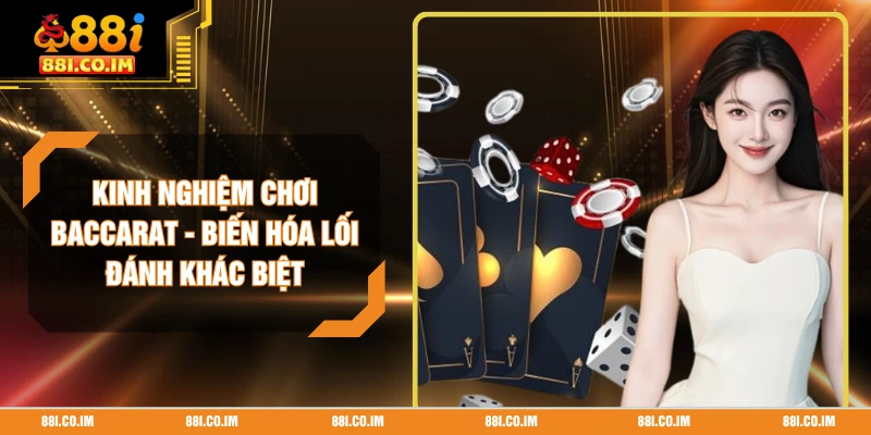 Kinh Nghiệm Chơi Baccarat - Biến Hóa Lối Đánh Khác Biệt