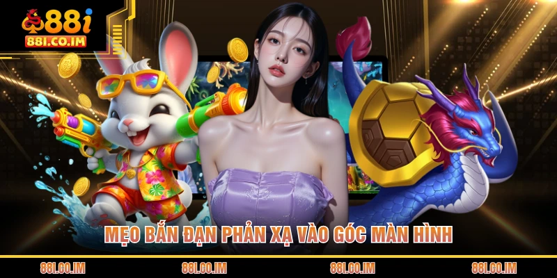 Mẹo bắn đạn phản xạ vào góc màn hình