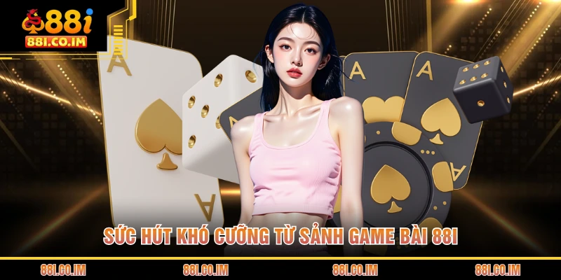 Sức hút khó cưỡng từ sảnh game bài 88I
