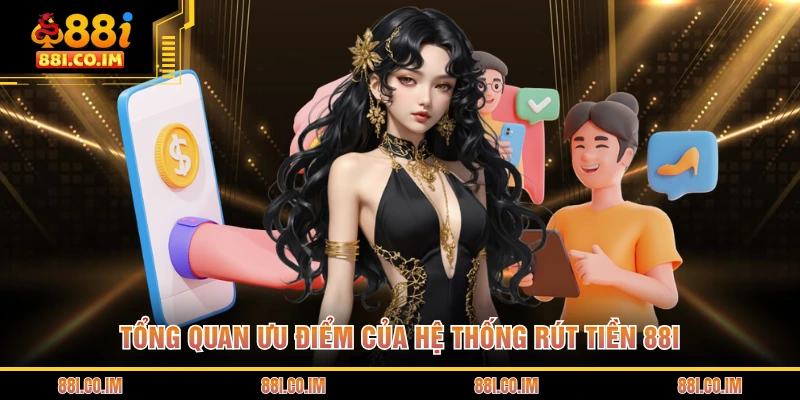 Tổng quan ưu điểm của hệ thống rút tiền 88I